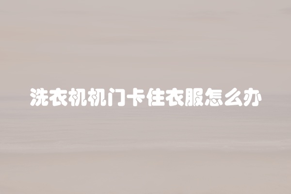 洗衣机机门卡住衣服怎么办