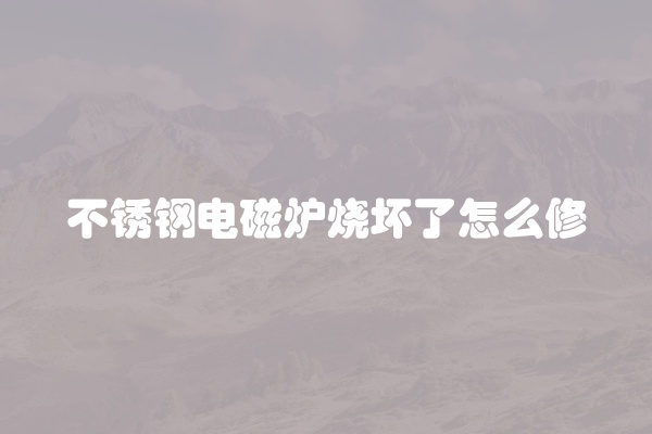 不锈钢电磁炉烧坏了怎么修