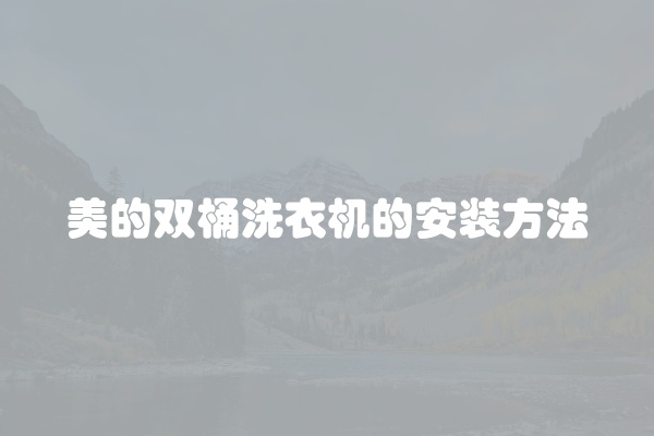 美的双桶洗衣机的安装方法