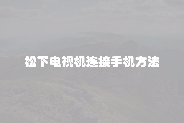 松下电视机连接手机方法