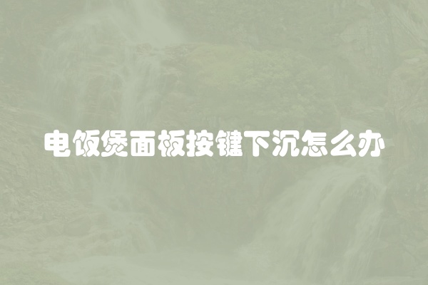 电饭煲面板按键下沉怎么办