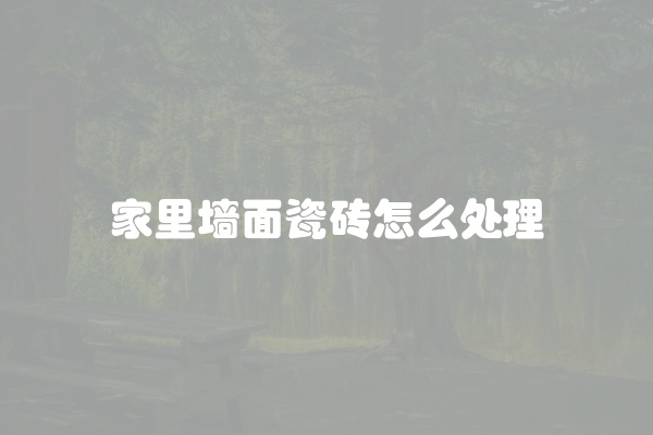 家里墙面瓷砖怎么处理