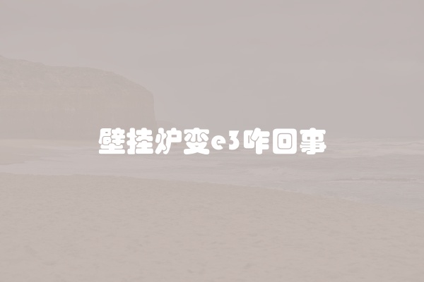 壁挂炉变e3咋回事