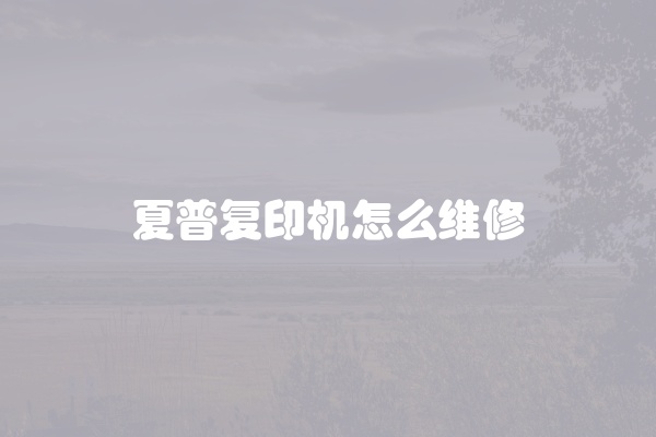 夏普复印机怎么维修