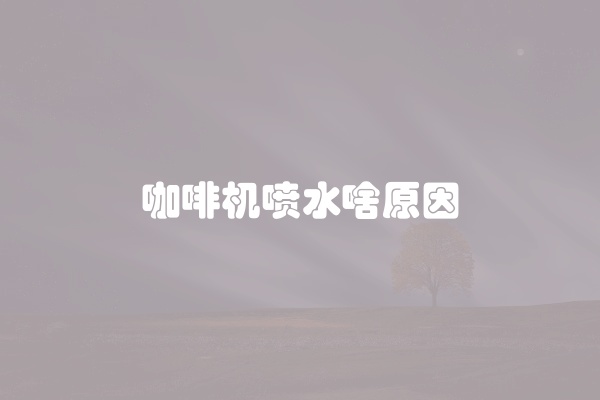 咖啡机喷水啥原因