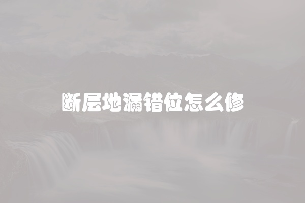 断层地漏错位怎么修