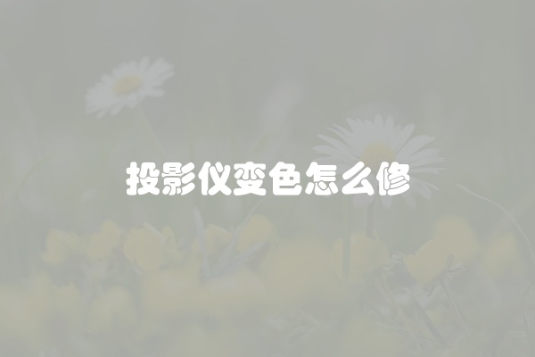 投影仪变色怎么修