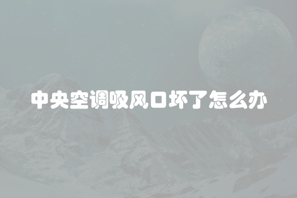 中央空调吸风口坏了怎么办