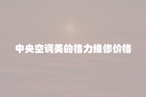 中央空调美的格力维修价格