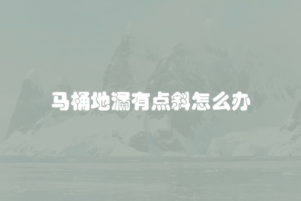 马桶地漏有点斜怎么办