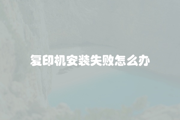 复印机安装失败怎么办