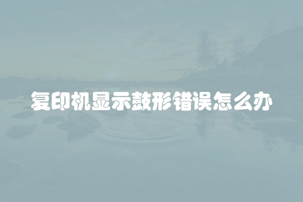 复印机显示鼓形错误怎么办