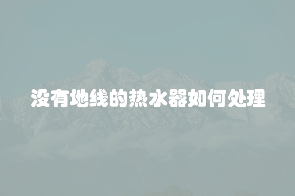 没有地线的热水器如何处理