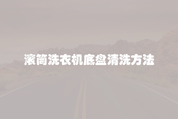 滚筒洗衣机底盘清洗方法