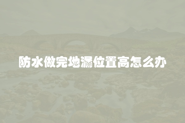 防水做完地漏位置高怎么办