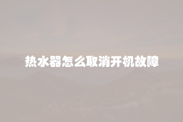 热水器怎么取消开机故障