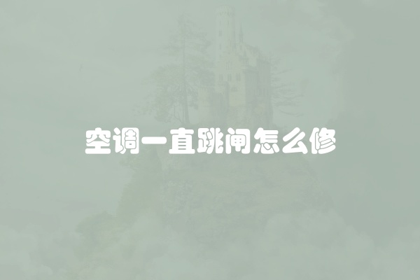 空调一直跳闸怎么修