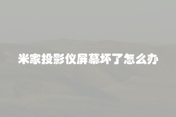 米家投影仪屏幕坏了怎么办