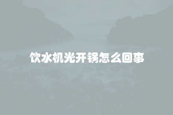饮水机光开锅怎么回事