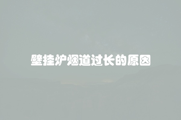 壁挂炉烟道过长的原因