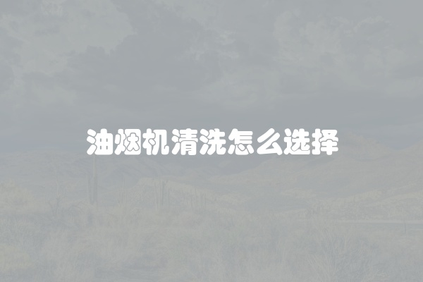 油烟机清洗怎么选择