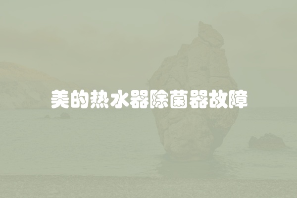 美的热水器除菌器故障