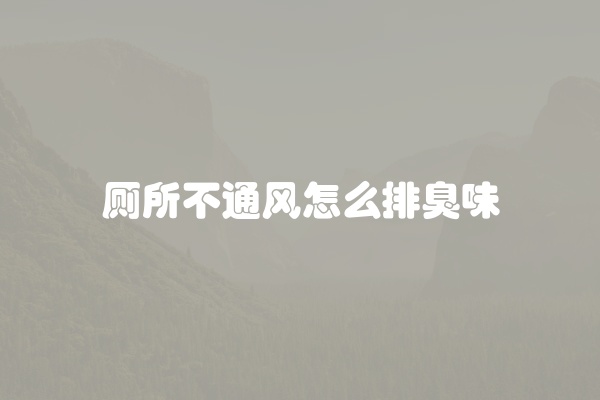 厕所不通风怎么排臭味