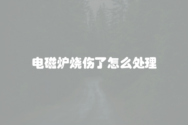 电磁炉烧伤了怎么处理