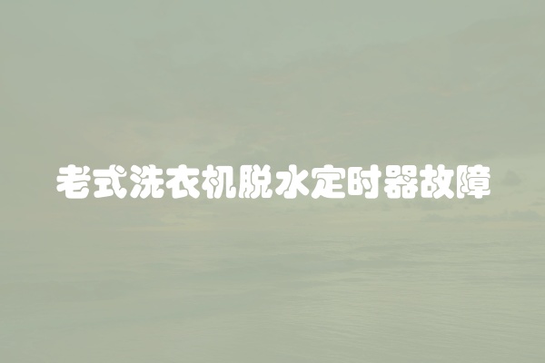 老式洗衣机脱水定时器故障