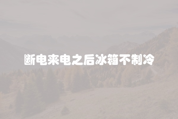 断电来电之后冰箱不制冷