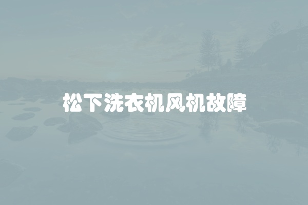 松下洗衣机风机故障