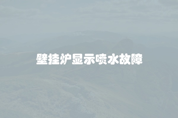 壁挂炉显示喷水故障