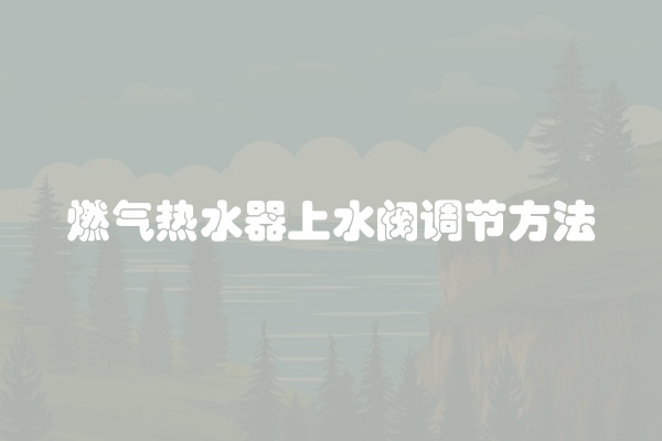 燃气热水器上水阀调节方法